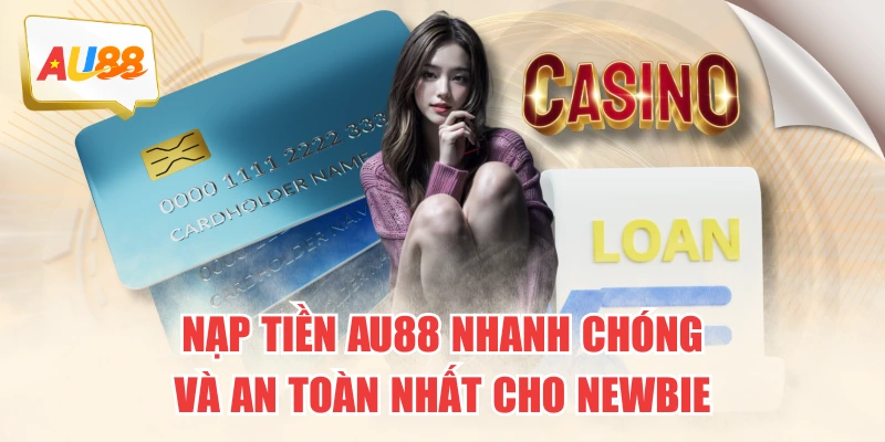 Nạp Tiền AU88 Nhanh Chóng Và An Toàn Nhất Cho Newbie 6 Nạp Tiền AU88 Nhanh Chóng Và An Toàn Nhất Cho Newbie